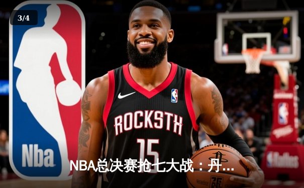 NBA总决赛抢七大战：丹佛掘金加时险胜波士顿凯尔特人卫冕成功 - 3