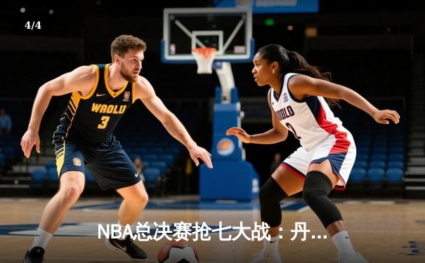 NBA总决赛抢七大战：丹佛掘金加时险胜波士顿凯尔特人卫冕成功 - 4