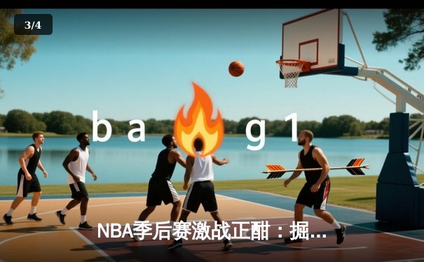 NBA季后赛激战正酣：掘金主场加时力克森林狼，约基奇三双率队扳平总比分 - 3