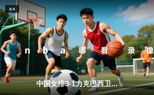 中国女排3-1力克巴西卫冕国家联赛 李盈莹狂砍28分成制胜关键 - 4