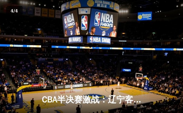 CBA半决赛激战：辽宁客场逆转广东，赵继伟35分主宰加时赛 - 4